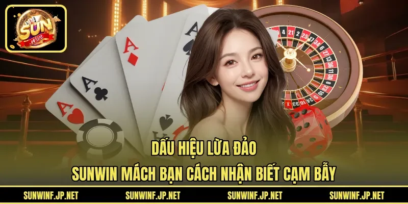 Dấu Hiệu Lừa Đảo | SUNWIN Mách Bạn Cách Nhận Biết Cạm Bẫy