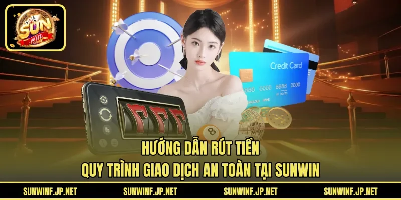 Hướng Dẫn Rút Tiền | Quy Trình Giao Dịch An Toàn Tại SUNWIN