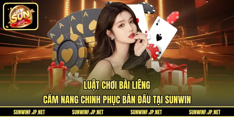 Luật Chơi Bài Liêng | Cẩm Nang Chinh Phục Bàn Đấu Tại SUNWIN
