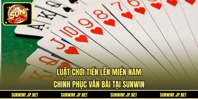 Luật Chơi Tiến Lên Miền Nam | Chinh Phục Ván Bài Tại SUNWIN