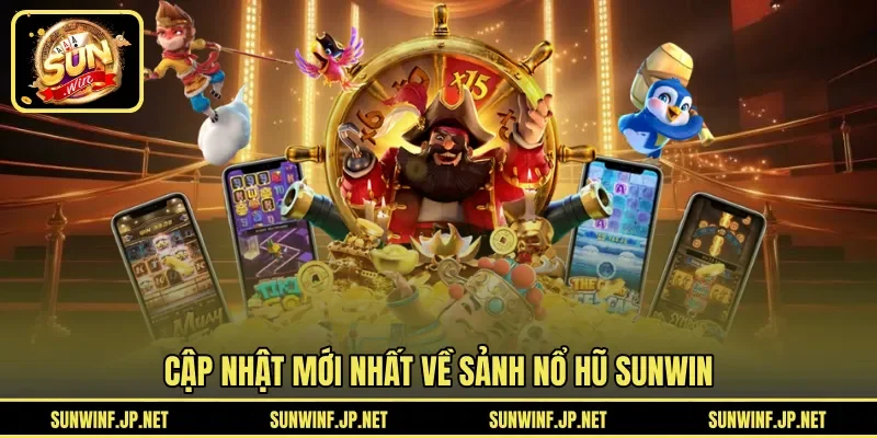 Cập nhật mới nhất về sảnh Nổ Hũ Sunwin